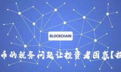 为什么加密货币的税务问题让投资者困惑？揭开