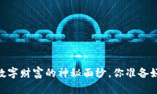 加密货币：揭开数字财富的神秘面纱，你准备好迎接未来了吗？