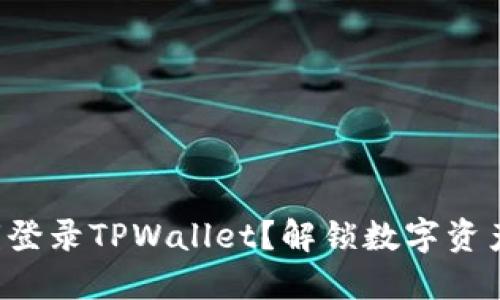 如何使用私钥登录TPWallet？解锁数字资产的神秘之门！