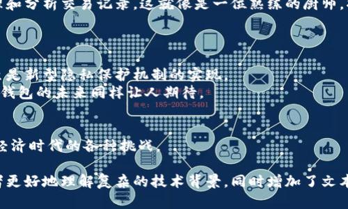    为什么 tpwallet 无法删除转账记录？背后隐藏着怎样的秘密？  / 

 guanjianci  tpwallet, 转账记录, 区块链, 钱包管理  /guanjianci 

 引言：数字资产管理的挑战与重要性 
在当今数字化高速发展的时代，越来越多的人开始接触和使用加密货币。每个人都希望能够轻松地管理自己的数字资产，其中钱包的使用尤为重要。tpwallet 作为一个广受欢迎的数字钱包，为用户提供了方便快捷的转账功能。然而，不少用户却在实际使用过程中遇到一个棘手的问题：如何删除转账记录？不禁让人好奇，这背后又隐藏着什么样的秘密呢？

 第一部分：理解转账记录的重要性 
想象一下，转账记录就像是一本账本，其中的每一笔交易都代表着你与世界的每一次交流。每当你向他人转账时，这不仅仅是钱的移动，更是一种价值的交换。这些记录就像时间的印记，见证着每一笔交易背后的故事。
然而，正因为转账记录如此重要，许多人在进行数字交易时希望能够灵活地管理这些记录。无论是出于隐私保护的考虑，还是想要整理自己的财务状况，能否删除转账记录成为了一个需要深入探讨的话题。

 第二部分：tpwallet 的记录管理机制 
tpwallet 作为一款基于区块链技术的钱包，转账记录的保存并不是一个简单的过程。区块链的特性决定了所有的交易信息都会被永久保存，这就像是一个不朽的纪念碑，无论时间如何推移，这些记录都会被铭记。
这种设计初衷是为了增强透明度和安全性，防止资产被篡改。然而，这也意味着用户无法像在传统银行那样随意删除或修改交易记录。tmwallet 的开发者可能认为这种永久记录的机制有助于建立一个信任的数字经济环境。

 第三部分：用户需求与隐私保护的矛盾 
在管理数字资产的过程中，用户的需求与隐私保护之间的矛盾愈发明显。一方面，用户希望能够方便地管理自己的财务，删除那些不再需要的记录；另一方面，区块链技术又要求这些记录不得被篡改。
这就像是在沙滩上写下的字，海水是无法冲刷掉过去的痕迹，只能在新的沙子上重新开始。很多用户对此感到困惑，为何 tpwallet 不能满足他们的需求？答案在于区块链的设计哲学。

 第四部分：可能的替代方案 
尽管 tpwallet 无法删除转账记录，但用户可以采取其他方式来管理自己的财务。例如，用户可以定期备份自己的钱包数据，或使用第三方工具来帮助整理和分析交易记录。这就像是一位熟练的厨师，将各种原料按需排列，方便烹饪出美味的佳肴。
此外，用户还可以利用钱包的标签功能，将交易进行分类管理。这样一来，即使记录无法删除，用户亦能通过合理的分类来降低信息过载感。

 第五部分：总结与未来展望 
尽管 tpwallet 无法删除转账记录，但这也反映了区块链技术对透明性和安全性的重视。随着技术的发展，我们或许能看到更加灵活的钱包管理方式，甚至是新型隐私保护机制的实现。
最终，数字资产的管理不仅是一个技术问题，更是人们生活方式的一部分。在这条充满挑战的道路上，每个人都在努力寻找平衡。正如人生的无限可能，数字钱包的未来同样让人期待。

 结尾：保持探索的心态 
相信在不久的将来，我们将看到更加完善的数字钱包解决方案，以满足用户的多样化需求。在此过程中，希望每位用户都能保持探索的心态，勇敢面对数字经济时代的各种挑战。

这个内容大纲以积极的探索姿态，深入探讨了 tpwallet 无法删除转账记录的原因和可能的解决方案，以及未来的趋势。通过丰富的比喻与隐喻，帮助读者更好地理解复杂的技术背景，同时增加了文本的可读性和情感共鸣。