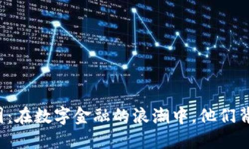 华尔街加密货币交易团：在数字金融的浪潮中，他们背后隐藏着怎样的秘密？