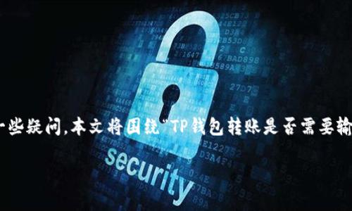 关于TPWallet（TP钱包）的密码和转账问题，用户常常会有一些疑问。本文将围绕“TP钱包转账是否需要输入密码”这一主题展开讨论，并为大家提供一份详细的解答。

没有密码也能转账？探究TP Wallet的秘密！
