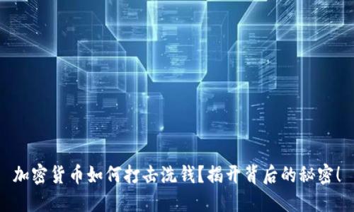 加密货币如何打击洗钱？揭开背后的秘密！
