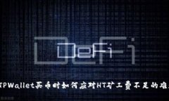 在TPWallet买币时如何应对HT矿工费不足的难题？