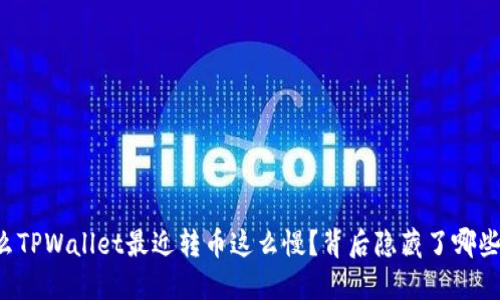 为什么TPWallet最近转币这么慢？背后隐藏了哪些原因？