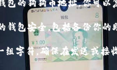 要找到狗狗币（Dogecoin）在 TP Wallet 的地址，你可以按照以下步骤进行操作：

1. **下载并安装 TP Wallet**：如果你还没有 TP Wallet，可以在应用商店或官方网页下载并安装。

2. **创建或导入钱包**：打开 TP Wallet 后，创建一个新钱包或导入已有的钱包。

3. **选择狗狗币**：在钱包主界面，选择“资产”或者“币种”，然后查找狗狗币（DOGE）。

4. **获取地址**：点击狗狗币，通常会显示出你钱包的狗狗币地址。你可以复制这个地址，用于接收狗狗币或转账给别人。

5. **确保安全**：在进行任何交易前，请确保你的钱包安全，包括备份你的助记词或私钥。

请注意，狗狗币的地址通常是以字母“D”开头的一组字符。确保在发送或接收时，地址的准确性是非常重要的，以免丢失资产。