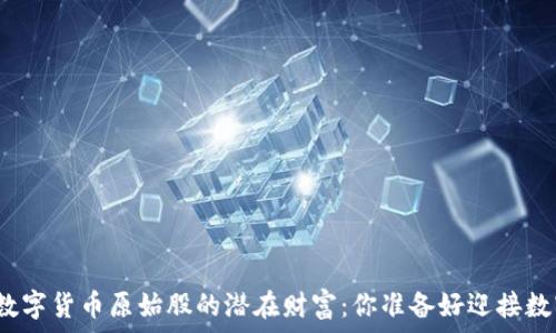   
揭秘加密数字货币原始股的潜在财富：你准备好迎接数字未来吗？