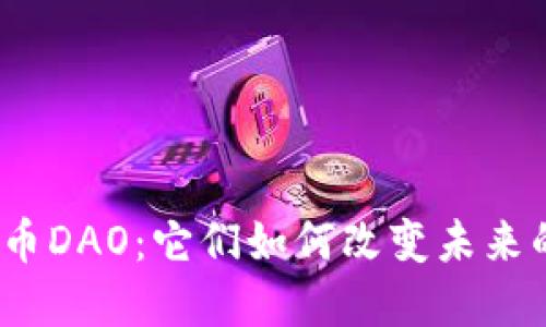 探索加密货币DAO：它们如何改变未来的投资生态？