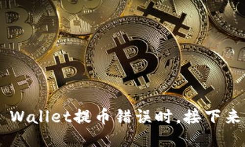 当你的TP Wallet提币错误时，接下来该怎么办？