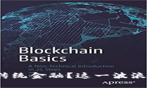 加密货币如何颠覆传统金融？这一波浪潮会给你带来什么？
