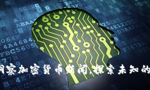如何精准洞察加密货币新闻，探索未知的投资机会？