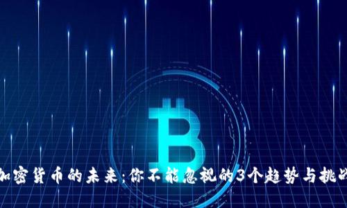 加密货币的未来：你不能忽视的3个趋势与挑战