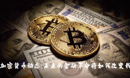  最新韩国加密货币动态：未来的金融革命将如何改变我们的生活？