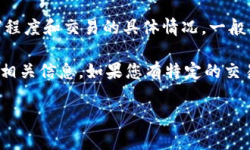 关于猪币（Pigcoin）在TPWallet上的手续费问题，具体的手续费通常取决于多种因素，包括网络拥堵程度和交易的具体情况。一般来说，TPWallet在执行交易时会收取一定的网络费用（Gas Fee），这与区块链网络本身的配置有关。

为了得到准确的信息，建议您访问TPWallet的官方网站或官方社区，以便获取最新的手续费标准和相关信息。如果您有特定的交易需求或金额，您也可以在钱包app中直接查看交易时的手续费提示。

如果您有其他问题或需要进一步的帮助，请随时告诉我！