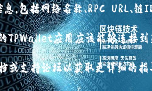 在TPWallet中，自定义网络的设置通常可以在应用的设置或配置菜单中找到。具体步骤可能会因版本不同而略有差异，但一般可以按照以下步骤进行：

1. **打开TPWallet应用**：启动TPWallet应用程序。

2. **进入设置**：在主界面中，查找并点击“设置”或“我的”选项，通常在底部或侧边栏。

3. **网络设置**：在设置菜单中，查找“网络”或“区块链设置”的相关选项。  
   
4. **添加自定义网络**：在网络设置中，你应该能找到“添加自定义网络”或类似的功能，点击进入。

5. **输入网络信息**：按照提示，输入自定义网络的相关信息，包括网络名称、RPC URL、链ID等。

6. **保存设置**：完成以上步骤后，保存您的设置。此时你的TPWallet应用应该能够连接到新添加的自定义网络。

如果在以上步骤中遇到问题，可以参考TPWallet的官方文档或支持论坛以获取更详细的指导。