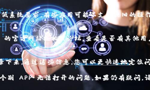 在遇到 TPWallet 的个别 APP 无法打开的情况下，可以尝试以下几个步骤来排查和解决问题：

### 1. 检查网络连接
- 确保您的设备连接到稳定的互联网网络。尝试访问其他网站或应用以确认网络是否正常。

### 2. 更新应用
- 确保您使用的 TPWallet APP 是最新版本。前往应用商店查看是否有更新可用，及时更新应用以修复可能存在的漏洞。

### 3. 清除缓存和数据
- 进入手机的设置，找到 TPWallet 应用，选择“清除缓存”和“清除数据”。这能够解决应用数据损坏的问题。

### 4. 重启设备
- 有时候，简单的重启设备可以解决许多问题。尝试重启手机，看是否能够顺利打开应用。

### 5. 重装应用
- 如果以上步骤没有解决问题，尝试卸载 TPWallet APP，然后重新安装。这能够清除任何潜在的文件或配置问题。

### 6. 设备兼容性
- 确认您的设备是否符合 TPWallet 的最低系统要求。有些应用可能不支持较旧的操作系统或手机型号。

### 7. 联系技术支持
- 如果问题仍然存在，建议访问 TPWallet 的官方网站或相关论坛，查看是否有其他用户遇到类似问题，并联系技术支持获取帮助。

### 8. 记录错误信息
- 打开应用时，如果有任何错误提示，请记录下来。通过这些信息，您可以更快速地定位问题或向技术支持提供详细信息。

希望以上步骤能帮助您解决 TPWallet 中个别 APP 无法打开的问题。如果仍有疑问，请随时与我联系！