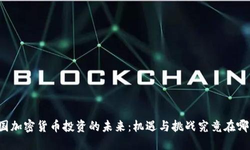 中国加密货币投资的未来：机遇与挑战究竟在哪里？