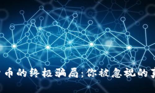 虚拟加密货币的终极骗局：你被忽视的真相是什么？