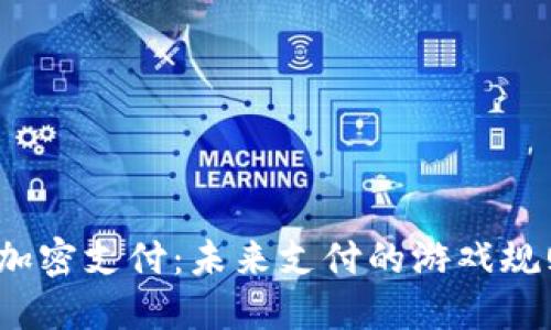 数字货币加密支付：未来支付的游戏规则改变者？