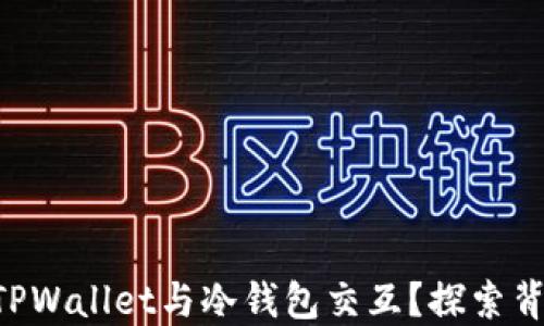 
为何选择TPWallet与冷钱包交互？探索背后的秘密！