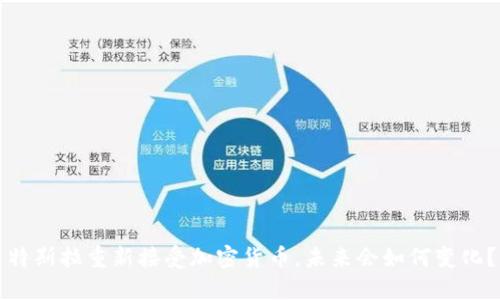 特斯拉重新接受加密货币，未来会如何变化？