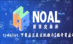 为什么 tpwallet 下载后总是