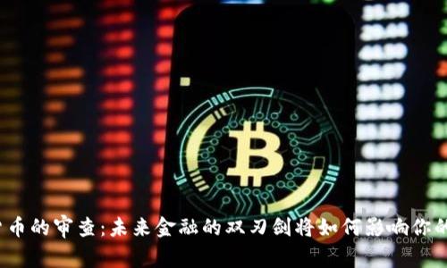 加密货币的审查：未来金融的双刃剑将如何影响你的投资？