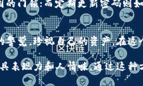 tpwallet图标带一个感叹号？你该知道的几个秘密！

tpwallet, 钱包图标, 加密货币, 安全性/guanjianci

一、引言：生活中的巧妙警示
生活中常常会出现一些意想不到的迹象，像是路边的“施工中”标志，提示着我们选择别的路。类似的，tpwallet图标上的感叹号也像是数字世界中的警示标，提醒我们注意安全、谨慎行事。本文将深入探讨这个图标的意义，以及如何确保你的数字资产得到最好的保护。

二、tpwallet图标的由来与设计
tpwallet作为一款引人注目的加密货币钱包，其图标设计不仅是美学的体现，更承载着信息。在图标上加上感叹号，无疑是在传达一种紧迫感和警示。设计师或许想要通过这一小小的细节，明白无误地传递出一种信息：谨慎使用、保护资产。

三、感叹号的象征意义
感叹号在许多文化中都承担着特别的象征意义，常常传达出惊讶、兴奋、警告等情感。而在数字钱包中，感叹号尤其代表着一种警示，提示使用者需要注意潜在的风险。就像在生活中，每当看到红灯亮起，我们总会停下来，仔细思考下一步的决策。这个感叹号，就是让我们在数字交易中不要掉以轻心的一种隐喻。

四、如何理解tpwallet的安全性
在加密货币的世界中，安全性无疑是每个人最关心的话题。tpwallet图标上的感叹号可以视为对用户的提醒，安全性是使用钱包时必须要考虑的因素。我们就像航海者在风浪中航行，倘若不注意航程的每个细节，可能随时面临翻船的风险。接下来，我们将分析tpwallet在安全性上的技术措施，以及用户应该如何加固自己的安全防线。

五、tpwallet的安全功能分析
tpwallet为用户提供了多层次的安全措施，如身份验证、加密算法以及定期安全更新。身份验证就像是我们海上的导航系统，确保每一位驶入船上的人都是合法的。而加密算法则如同坚固的船壳，有效抵御外部攻击。我们可以渐渐看出，tpwallet不仅在技术上致力于安全防护，更在用户心理上上下其手，传达出一种负责的态度。

六、用户应如何自我保护
然而，仅仅依靠钱包的内在安全机制还不足以确保资产的绝对安全。用户也应对自我保护负一定的责任。例如，选择强密码就如同为自己的家装上最坚固的门锁；而定期更新密码则如同进行家庭检查，时刻保持安全状态。此外，教育自己识别钓鱼网站和诈骗信息，就更像是学会了看波涛的涨落，能够提前预知潜藏的危险。

七、总结：保持警惕，珍视资产
在这个数字化快速发展的时代，tpwallet图标上的感叹号不仅仅是视觉上的警示，更是心理上的提醒。就像生活中的每一个决定，我们都应该保持高度的警觉，珍视自己的资产。在这个瞬息万变的加密世界中，既要善于抓住机遇，也要懂得防范风险。最后，愿每一位用户都能在科技的海洋中扬帆起航，平安到达自己的港湾。

这篇内容大纲围绕tpwallet图标带感叹号进行深入探讨，涵盖了设计意图、安全性分析、用户自我保护等方面，结合了形象的比喻与隐喻，力求让文字更具表现力和人情味。通过这种方式，期望能使内容更贴近人心，减少机械感，同时也具备效果。