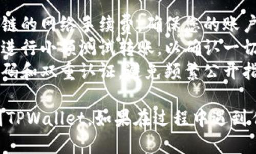 要将ETH提取到TPWallet，您可以按照以下步骤进行操作。这些步骤将指导您如何从交易所或其他钱包将ETH转移到TPWallet中。

### 步骤一：准备工作

1. **确保您有TPWallet安装**：首先确保您有TPWallet安装在您的手机或电脑上，并完成了注册和设置。
   
2. **获取TPWallet的接收地址**：
   - 打开您的TPWallet应用。
   - 选择ETH钱包，并找到“接收”或“收款”的选项。
   - 复制显示的ETH接收地址。确保地址是正确的，以避免错误。

### 步骤二：提币操作

#### 从交易所提币

如果您想从交易所（如Binance、Huobi、OKEx等）提取ETH，您可以通过以下方式进行：

1. **登录交易所账户**：
   - 使用您的账号和密码登录到您使用的交易所。

2. **找到提币选项**：
   - 在您的账户页面，找到“资产”或“钱包”选项，选择“提币”或“提现”。

3. **选择ETH并填写信息**：
   - 选择ETH作为提币的种类，粘贴之前复制的TPWallet地址。
   - 输入要提取的ETH数量。

4. **确认和安全验证**：
   - 检查所有信息是否正确。
   - 根据交易所的要求，完成安全验证（如手机验证码、电子邮件确认等）。

5. **提交提币请求**：
   - 提交您的提币请求，等待交易所处理。通常会有一定的处理时间，您可在交易记录中查看状态。

#### 从其他钱包提币

如果您要从其他钱包（如MetaMask或硬件钱包）提币，步骤类似：

1. **打开您使用的钱包**：
   - 启动您要提取ETH的钱包应用。

2. **选择提币功能**：
   - 找到“发送”或“提币”的选项。

3. **填写TPWallet地址**：
   - 粘贴您之前复制的TPWallet地址，输入要提取的ETH数量。

4. **确认交易**：
   - 检查所有输入信息，确保无误后提交交易。

### 步骤三：确认到账

1. **检查TPWallet**：
   - 打开TPWallet，确认ETH已经到账。
   - 您可以在资产页面查看ETH余额的更新情况。

### 注意事项

- **网络手续费**：每次提币时，通常会收取区块链的网络手续费，确保您的账户中有足够的余额以覆盖这些费用。
- **测试转账**：如果您提币数量较大，建议首先进行小额测试转账，以确认一切顺利。
- **安全性**：始终确保您的钱包安全，使用强密码和双重认证，避免频繁公开指导您的钱包或地址信息。

通过上述简单步骤，您就可以轻松地将ETH提取到TPWallet。如果在过程中遇到任何问题，建议联系相关平台的客服进行咨询。