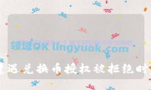 生成  
```xml
当tpwallet遭遇兑换币授权被拒绝时，你该怎么做？