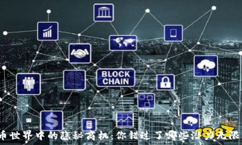   
加密货币世界中的隐秘商机：你错过了哪些潜力无限的机会？