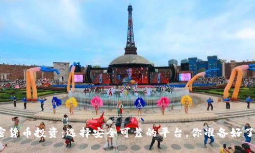 加密货币投资：选择安全可靠的平台，你准备好了吗？