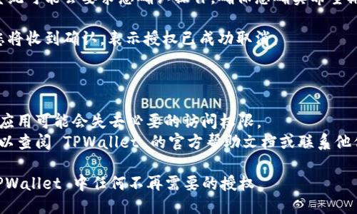 要取消 TPWallet 中的授权，您可以按照以下步骤操作：

1. **登录 TPWallet**：首先，您需要用您的账号和密码登录 TPWallet。

2. **访问授权管理**：在您的钱包界面，通常会有一个“设置”或“账户”选项。在这里，寻找“授权管理”或“授权设备”部分。

3. **查看授权列表**：进入授权管理后，您会看到已授权的应用或服务列表。

4. **选择取消授权**：找到您想要取消授权的应用或服务，一般会有一个“取消授权”或“撤销访问”的选项。

5. **确认操作**：点击取消授权后，系统可能会要求您确认操作，确保您确实希望撤销此授权。

6. **完成操作**：完成所有步骤后，您将收到确认，表示授权已成功取消。

### 注意事项：

- 确保您了解取消授权的后果，某些应用可能会失去必要的访问权限。
- 如果您在这些步骤中遇到问题，可以查阅 TPWallet 的官方帮助文档或联系他们的客服。

通过这些步骤，您可以轻松地取消 TPWallet 中任何不再需要的授权。