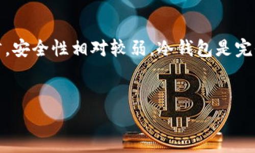 TP钱包（TokenPocket）并不是传统意义上的冷钱包，而是一个多链数字资产钱包，主要用于管理和交易加密货币。TP钱包支持多种区块链，可以轻松访问和使用各种去中心化应用（DApp）。它包括热钱包和冷钱包的功能，但一般来说，TP钱包主要被视为热钱包。

以下是一些关于TP钱包的详细信息：

- **热钱包**：TP钱包连接互联网，方便用户随时进行交易和操作，适合频繁使用的用户。
- **安全性**：虽然TP钱包提供了一定的安全性和用户控制（如私钥管理），但由于其在线特性，相对于冷钱包而言，安全性相对较弱。冷钱包是完全离线的，能够更好地保护资产不被黑客攻击。
- **功能多样性**：TP钱包具备多种功能，包括资产管理、DApp访问、代币交换等，适合多样化的使用需求。

如果你对冷钱包或热钱包有更多的疑问，或想了解其他数字资产管理工具，请告诉我！