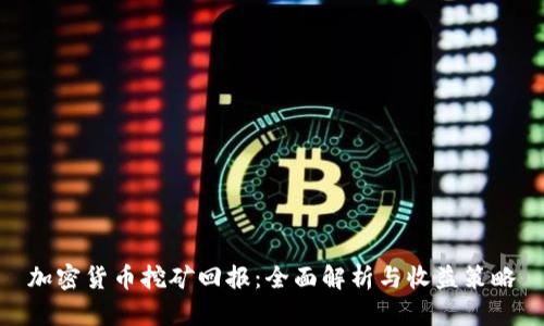 加密货币挖矿回报：全面解析与收益策略