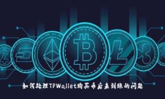 如何处理TPWallet购买币后未到账的问题