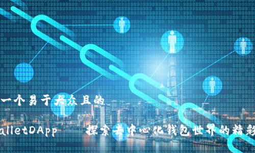 思考一个易于大众且的

TPWalletDApp——探索去中心化钱包世界的精彩应用