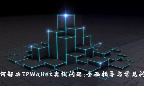 如何解决TPWallet离线问题：全面指导与常见问答