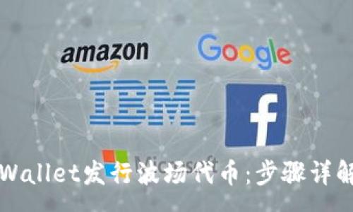 :
如何通过TPWallet发行波场代币：步骤详解与注意事项