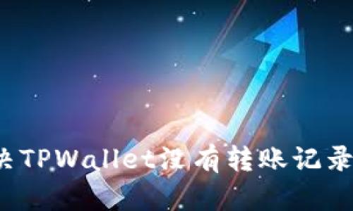 如何解决TPWallet没有转账记录的问题？