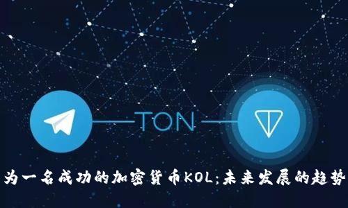 如何成为一名成功的加密货币KOL：未来发展的趋势与策略
