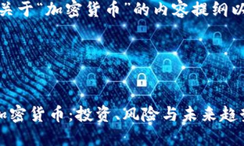 好的，下面是关于“加密货币”的内容提纲以及相关信息。




全方位了解加密货币：投资、风险与未来趋势