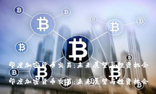 印度加密货币交易：未来展望与投资机会

印度加密货币交易：未来展望与投资机会