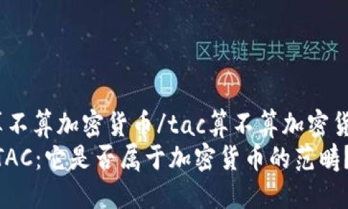 tac算不算加密货币/tac算不算加密货币  
解读TAC：它是否属于加密货币的范畴？