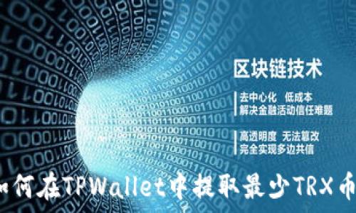  
如何在TPWallet中提取最少TRX币？