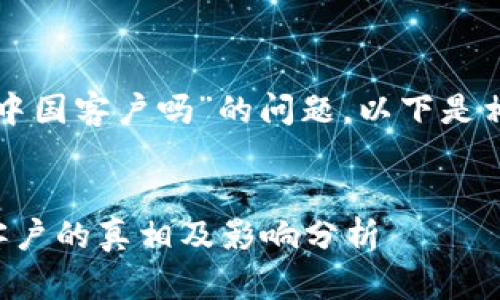 关于“tpwallet关闭中国客户吗”的问题，以下是相关内容的详细描述。


tpwallet关闭中国客户的真相及影响分析