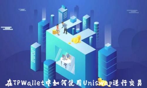 
在TPWallet中如何使用Uniswap进行交易