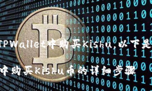 为了帮助如何在TPWallet中购买Kishu，以下是为您准备的内容：

如何在TPWallet中购买Kishu币的详细步骤