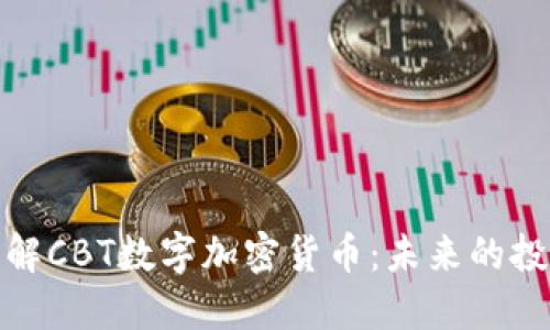 深入了解CBT数字加密货币：未来的投资机会