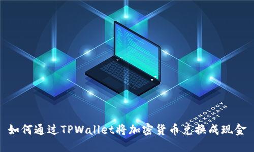 如何通过TPWallet将加密货币兑换成现金